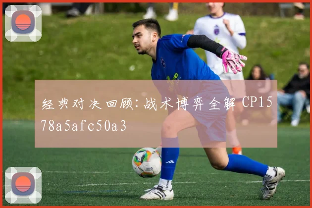 经典对决回顾:战术博弈全解 CP1578a5afc50a3