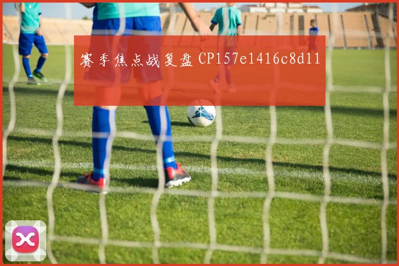 赛季焦点战复盘 CP157e1416c8d11