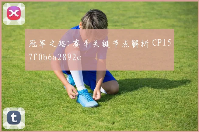 冠军之路:赛季关键节点解析 CP157f0b6a2892c
