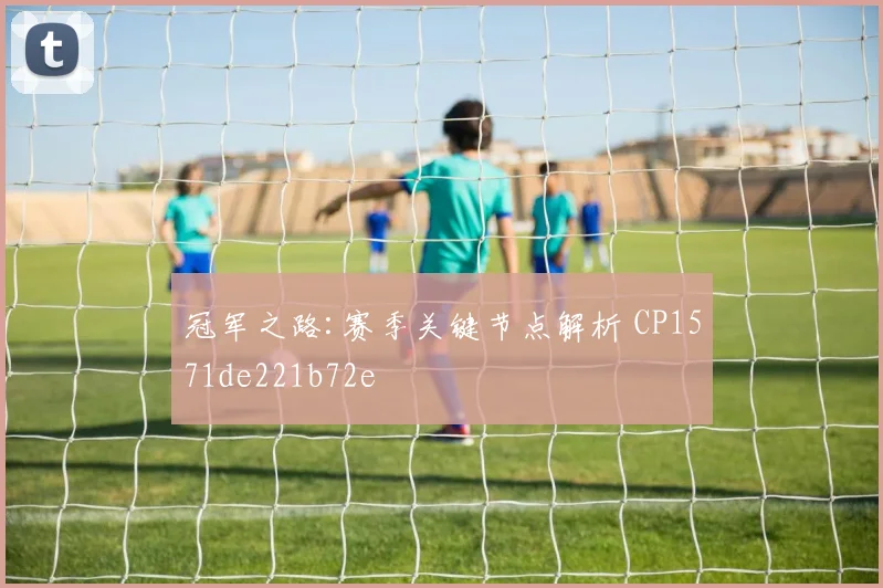冠军之路:赛季关键节点解析 CP1571de221b72e